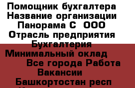 Помощник бухгалтера › Название организации ­ Панорама С, ООО › Отрасль предприятия ­ Бухгалтерия › Минимальный оклад ­ 45 000 - Все города Работа » Вакансии   . Башкортостан респ.,Караидельский р-н